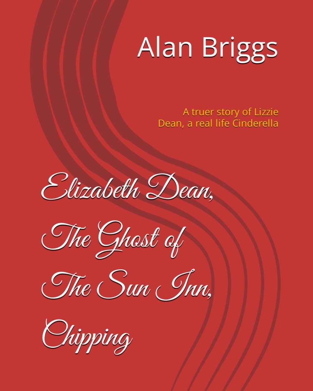 Elizabeth Dean, The Ghost of The Sun Inn, Chipping: A truer story of Lizzie Dean, a real life Cinderella (Alan Briggs HISTORIES & GENEALOGY)
