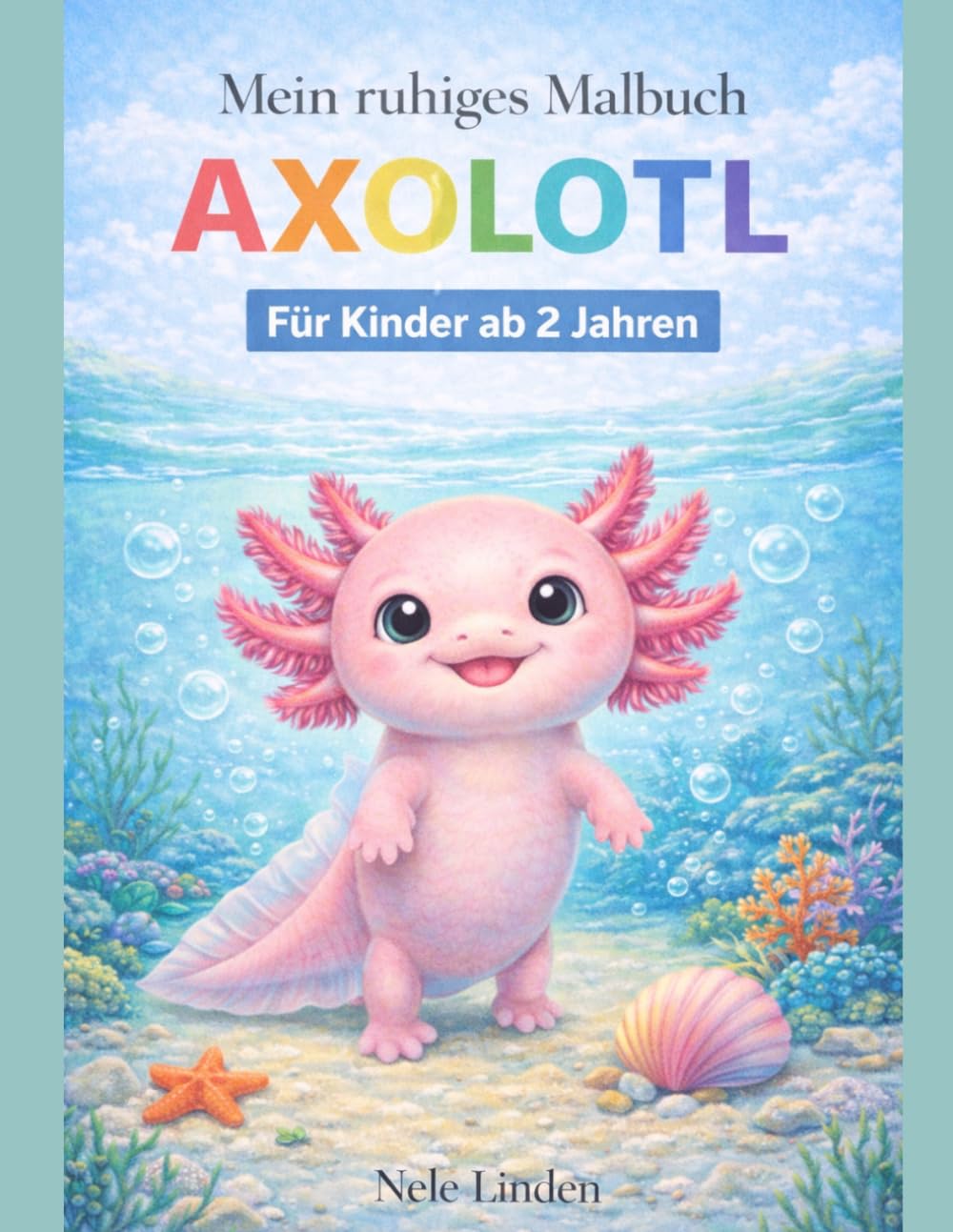 Axolotl Malbuch für Kinder ab 2 Jahren: Einfache und süße Malvorlagen für Kleinkinder – Große Motive zum Ausmalen | Niedliche Tiere & Unterwasserwelt ... Malbuch - Ruhige Malbücher ab 2 Jahren)