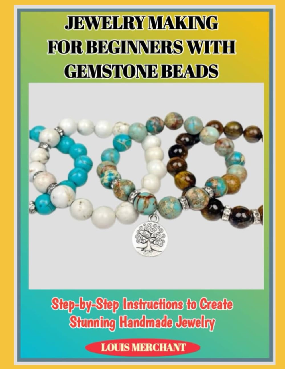 JEWELRY MAKING FOR BEGINNERS WITH GEMSTONE BEADS: Step-by-Step Instructions to Create Stunning Handmade Jewelry