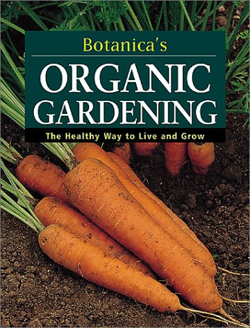 Botanica's Organic Gardening: The Healthy Way to Live and Grow (Botanica's Gardening Series)