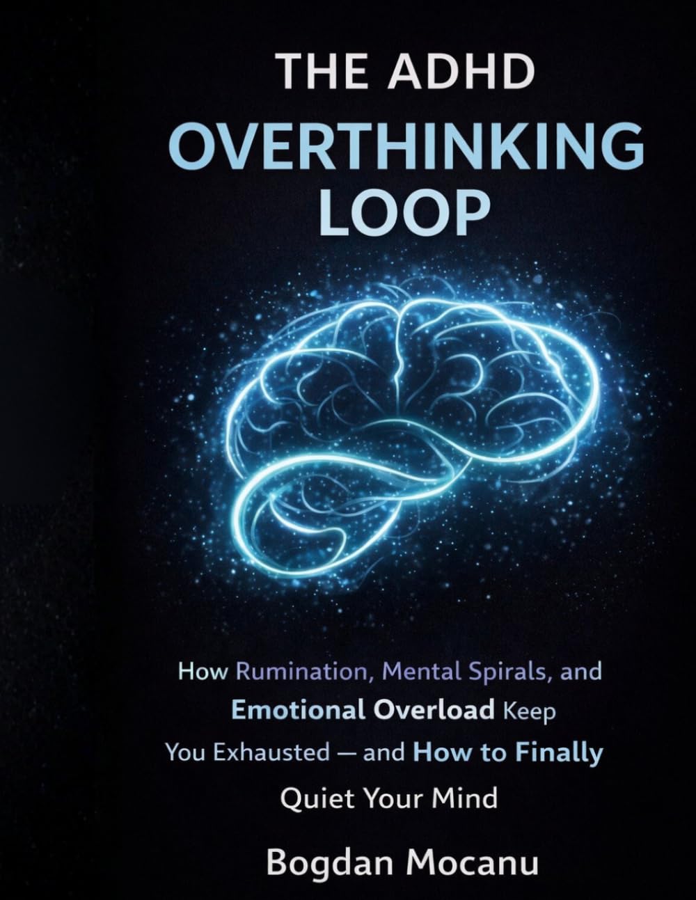 The ADHD Overthinking Loop: How Rumination, Mental Spirals, and Emotional Overload Keep You Exhausted — and How to Finally Quiet Your Mind (ADHD Emotional Reset)