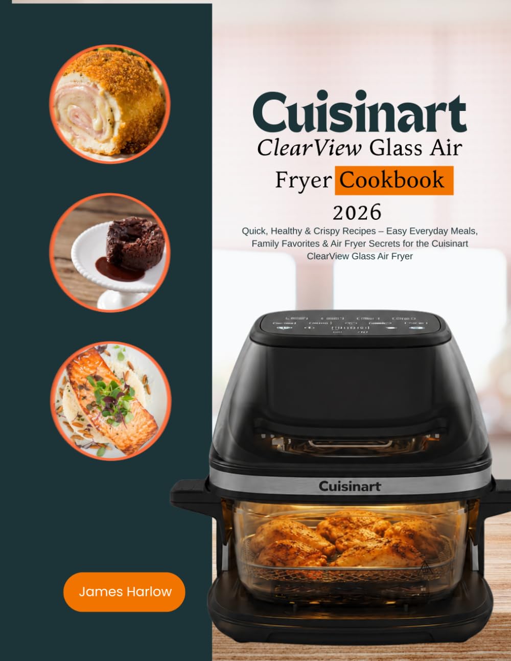 Cuisinart ClearView Glass Air Fryer Cookbook 2026: Quick, Healthy & Crispy Recipes – Easy Everyday Meals, Family Favorites & Air Fryer Secrets for the Cuisinart ClearView Glass Air Fryer