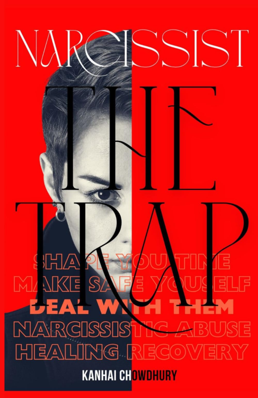NARCISSIST THE TRAP by Kanhai Chowdhury: Recognize Manipulation, Break the Cycle, and Reclaim Your Life