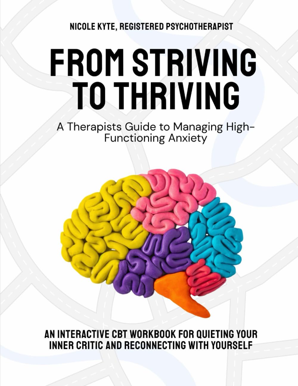 From Striving to Thriving: A Therapist's Guide to Managing High Functioning Anxiety: An Interactive CBT Workbook For Quieting Your Inner Critic and Reconnecting With Yourself