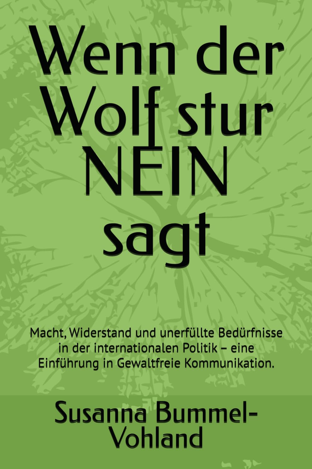 Wenn der Wolf stur NEIN sagt: Macht, Widerstand und unerfüllte Bedürfnisse in der internationalen Politik – eine Einführung in Gewaltfreie Kommunikation.
