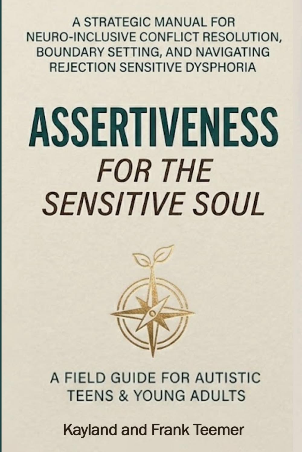 Assertiveness for the Sensitive Soul: A STRATEGIC MANUAL FOR NEURO-INCLUSIVE CONFLICT RESOLUTION, BOUNDARY SETTING, AND NAVIGATING REJECTION SENSITIVE DYSPHORIA