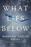 What Lies Below: A Novel