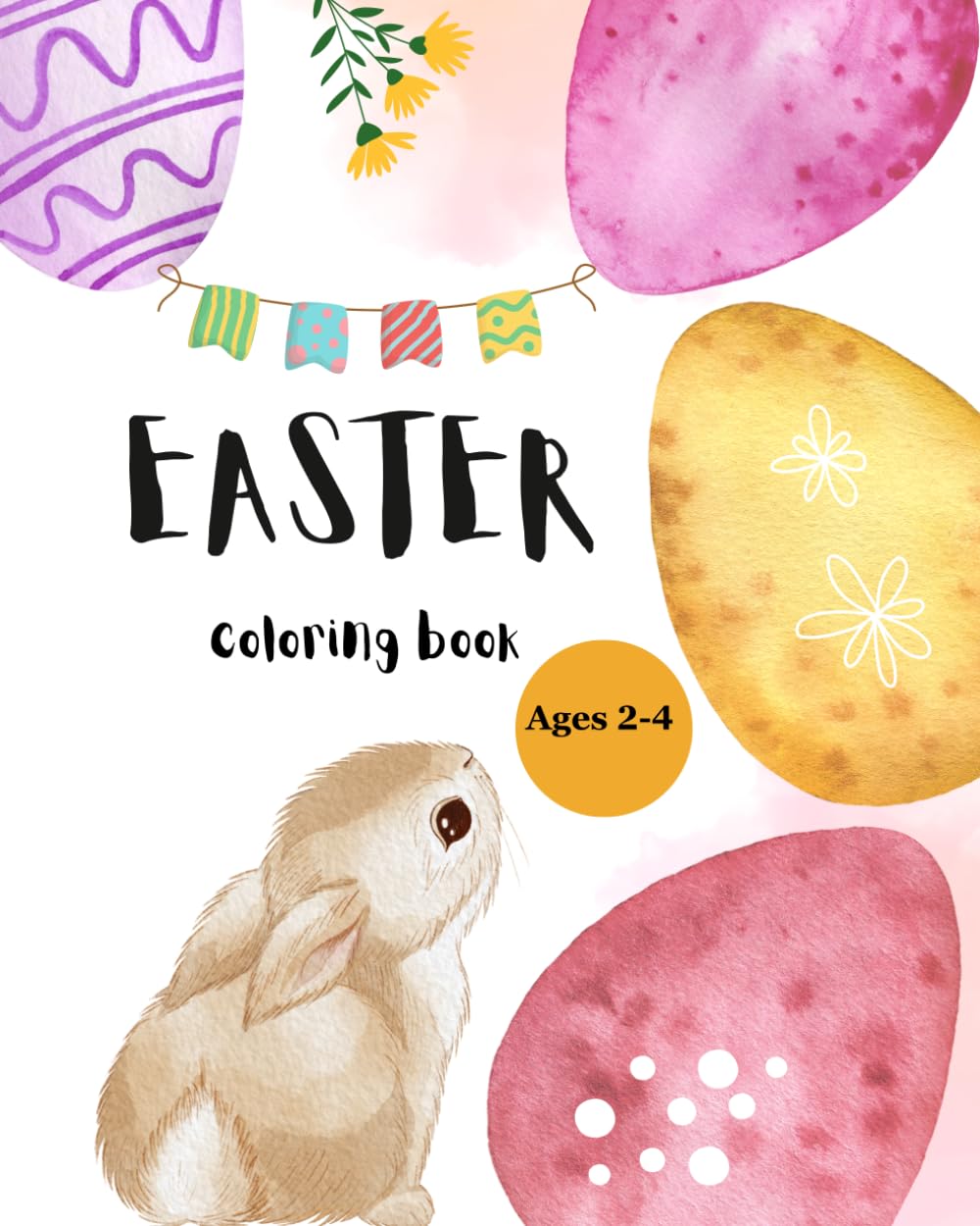 Easter Coloring Book for Toddlers Ages 2-4: Cute Bunnies, Eggs, and Simple Designs for Little Kids