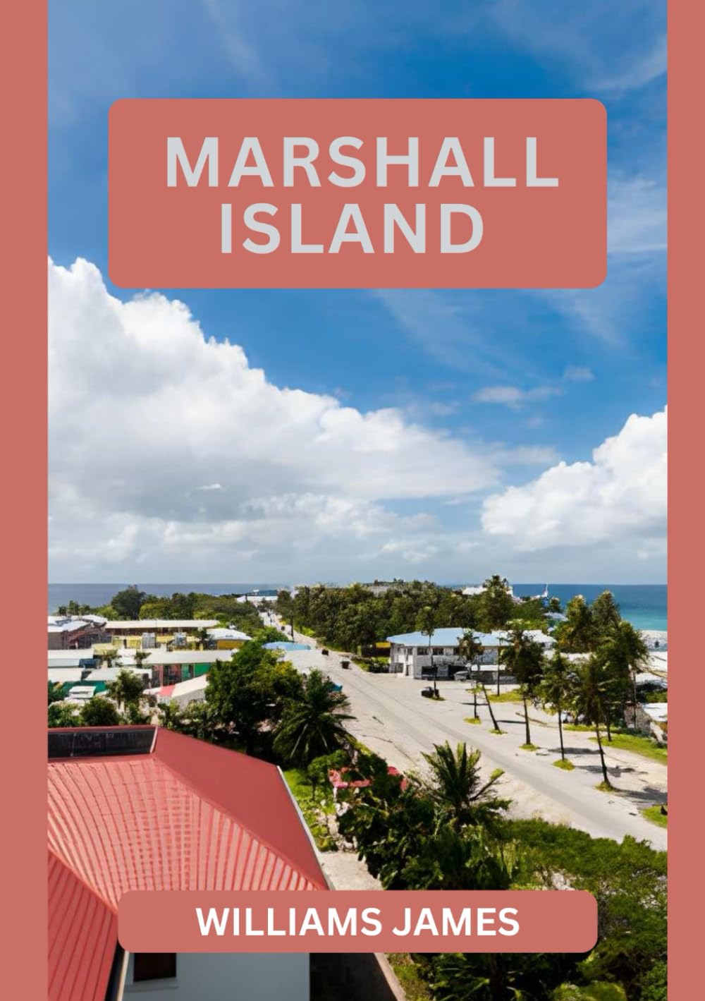 MARSHALL ISLAND TRAVEL GUIDE 2026: Your Ultimate 2026 Guide to Exploring the Marshall Islands’ Culture, Nature, and Hidden Treasures