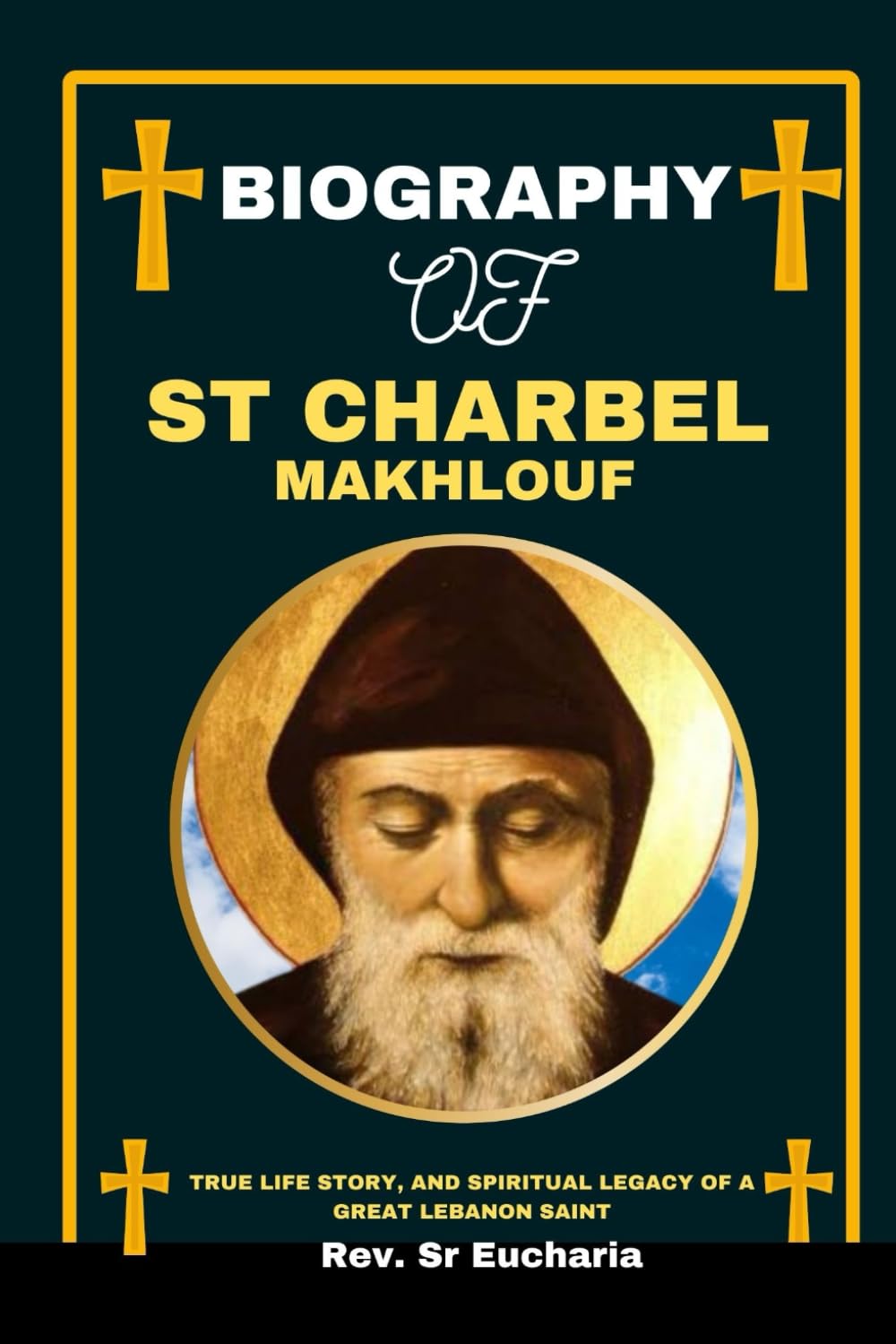 BIOGRAPHY OF ST CHARBEL MAKHLOUF: True life story, and spiritual legacy of a great Lebanon Saint (Chronicles and Biographies of saints)