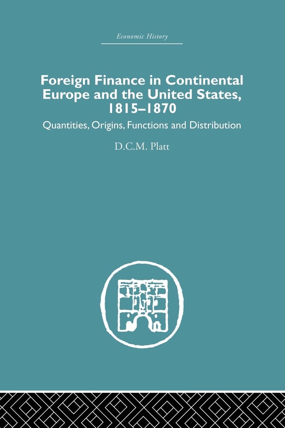 Foreign Finance in Continental Europe and the United States 1815-1870: Quantities, Origins, Functions and Distribution