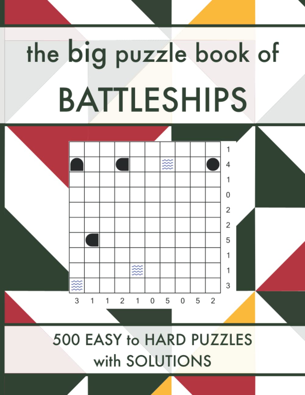 The Big Puzzle Book of Battleships: 500 Easy to Hard Solitaire Battleships Logic Puzzles with Solutions (Solitaire Battleships Puzzle Book Series)