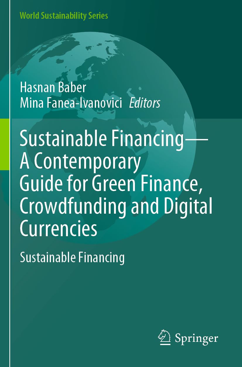 Sustainable Financing―A Contemporary Guide for Green Finance, Crowdfunding and Digital Currencies: Sustainable Financing (World Sustainability Series)