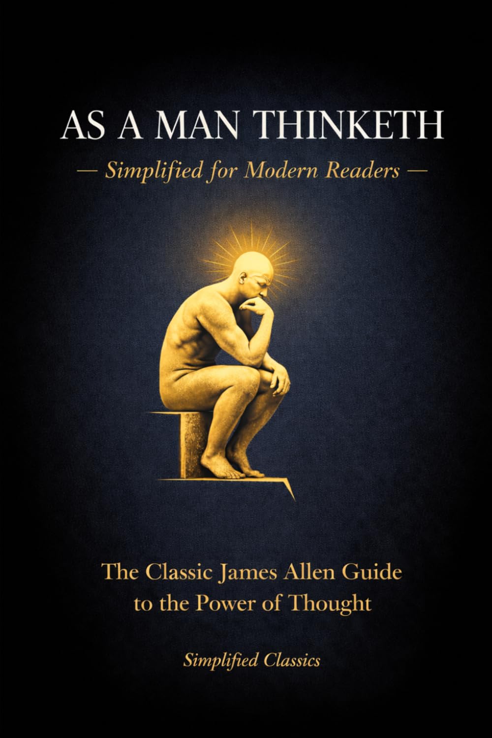 As a Man Thinketh — Simplified for Modern Readers: The Classic James Allen Guide to the Power of Thought