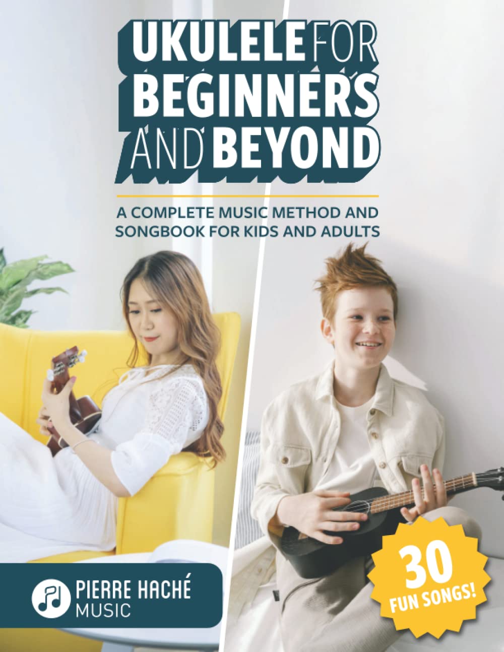 Ukulele for Beginners and Beyond A Complete Music Method and Songbook