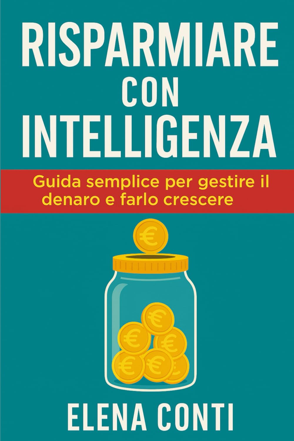Risparmiare con Intelligenza: Guida semplice per gestire il denaro e farlo crescere