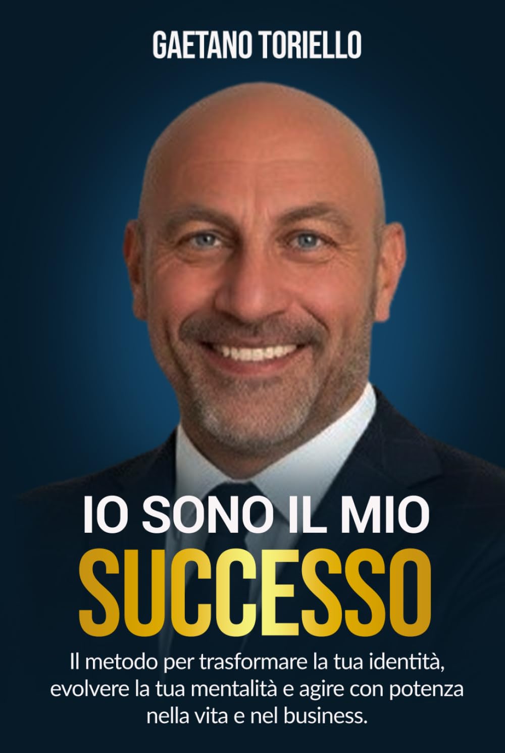 Io sono il mio successo: 10+1 Principi per liberarti dai fallimenti e avere successo nella vita. Metodi e strategie anche se parti da zero