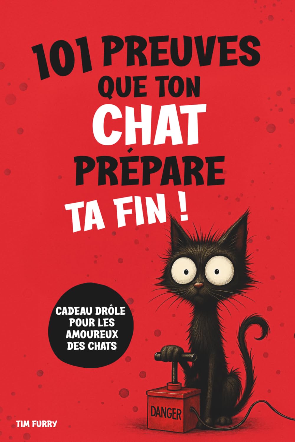 101 PREUVES QUE TON CHAT PRÉPARE TA FIN ! : Un cadeau amusant pour les amoureux des chats – drôle et plein de surprises !