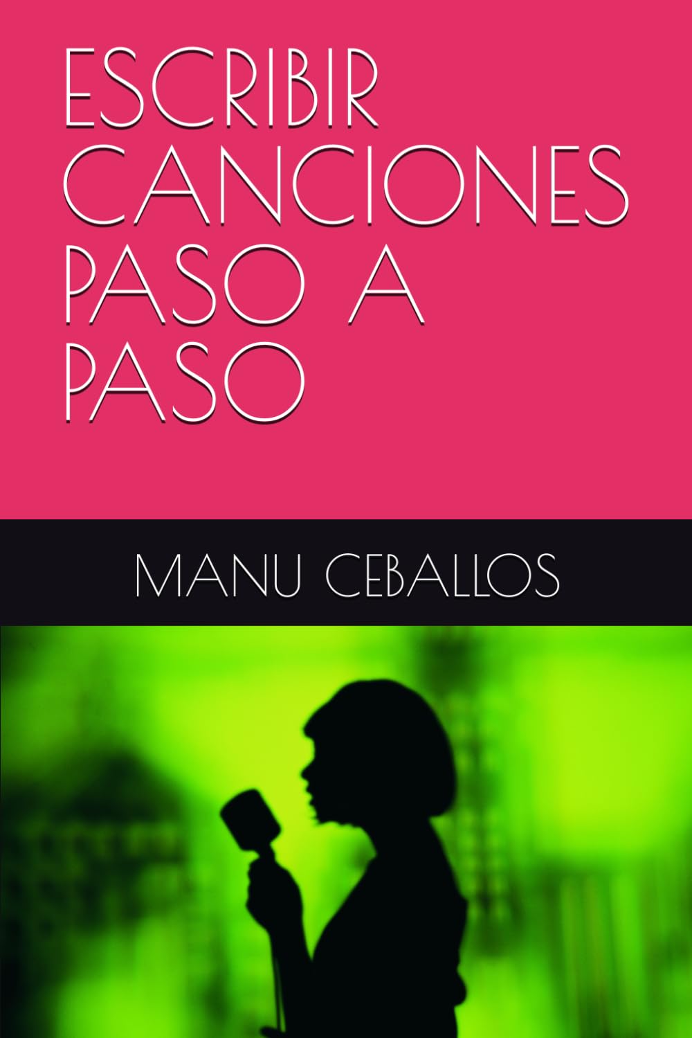 ESCRIBIR CANCIONES PASO A PASO (COMPOSICIÓN MUSICAL. SONGWRITING)