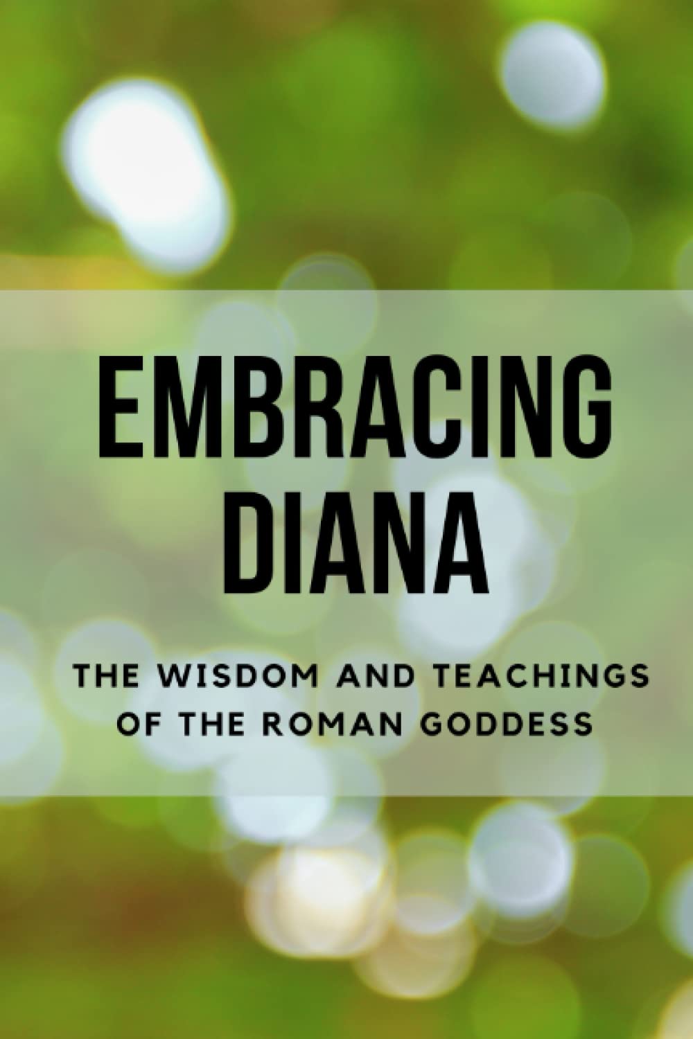 Embracing Diana: The Wisdom and Teachings of the Roman Goddess