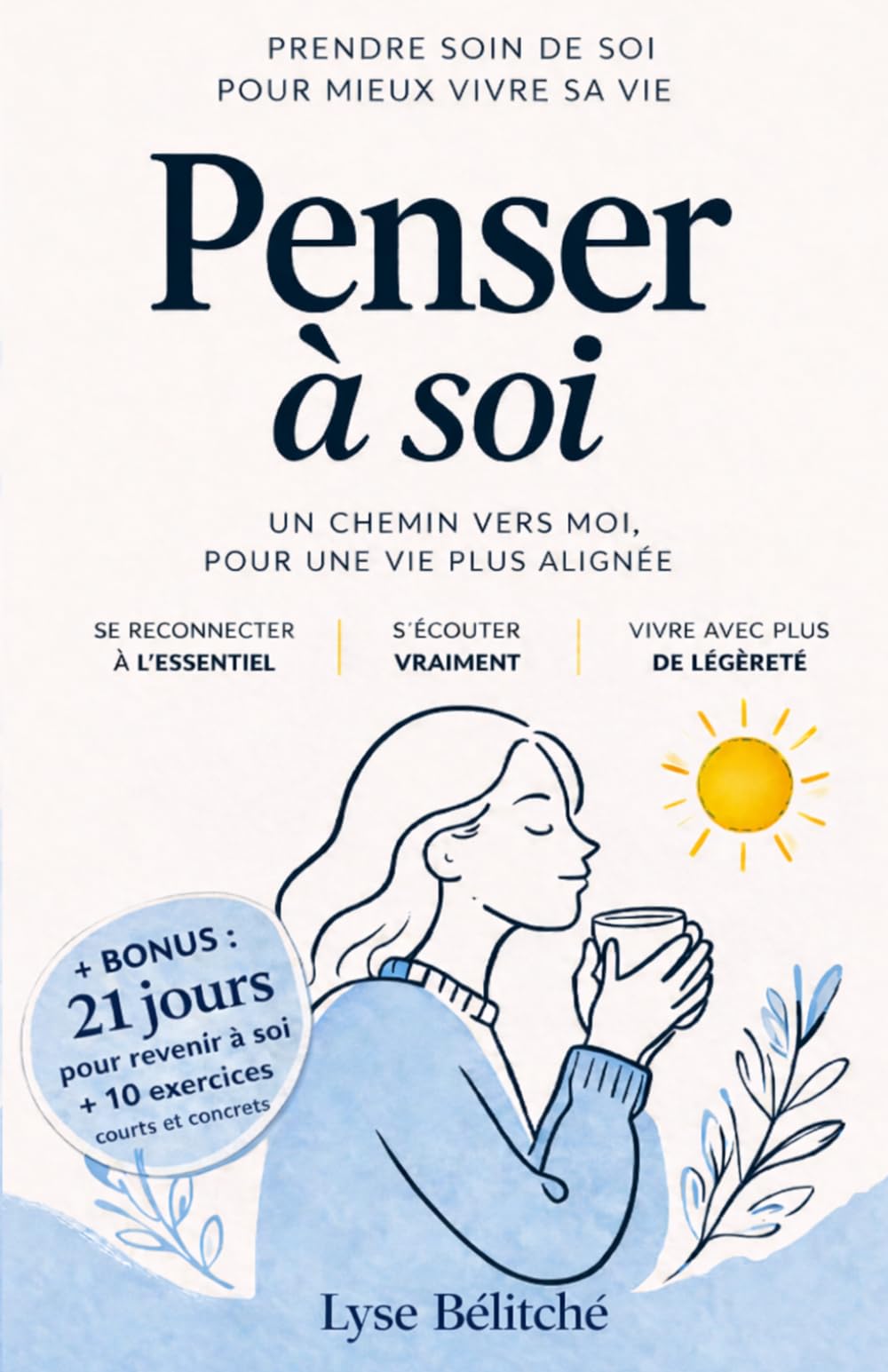 Penser à soi: Prendre soin de soi pour mieux vivre sa vie, un chemin vers moi pour une vie plus alignée + BONUS de 21 jours pour revenir à soi + 10 EXERCICES courts et concrets pour se recentrer