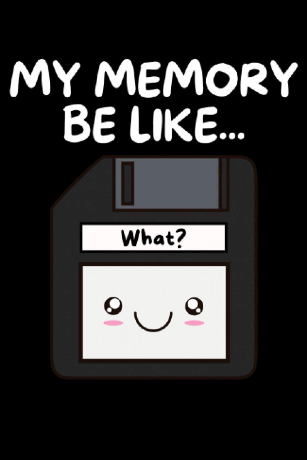 My Memory Be Like Notebook: Perfect For Someone Who Loves Geeky Kawaii Artwork And Has A Bad Memory. Notebook Log Book Journal.
