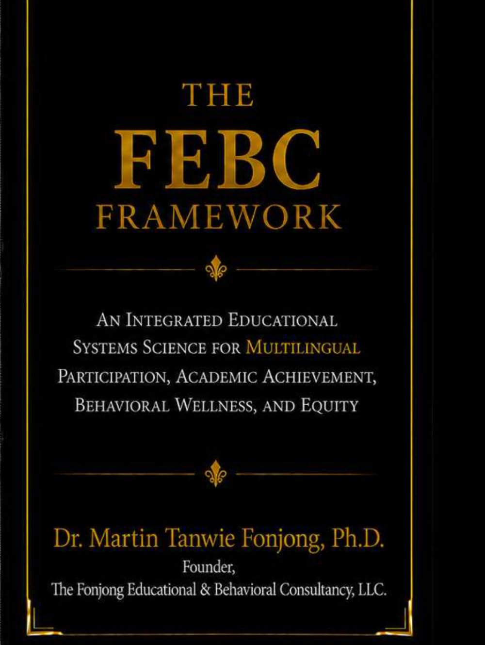 THE FEBC FRAMEWORK: AN INTEGRATED EDUCATIONAL SYSTEMS SCIENCE FOR MULTILINGUAL PARTICIPATION, ACADEMIC ACHIEVEMENT, BEHAVIORAL WELLNESS, AND EQUITY
