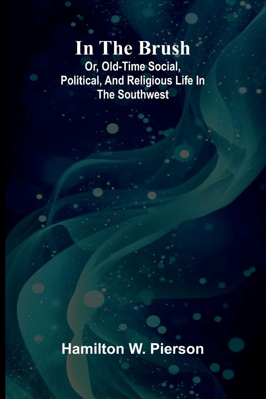 Narrative and Miscellaneous Papers ― Volume 2 (Edition1): Or, Old-Time Social, Political, And Religious Life In The Southwest
