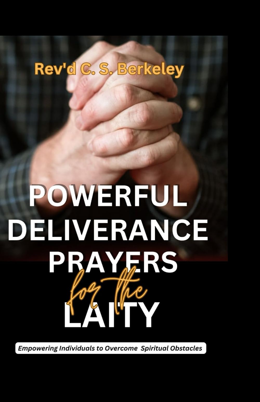 POWERFUL DELIVERANCE PRAYERS FOR THE LAITY: Empowering Individuals to Overcome Spiritual Obstacles