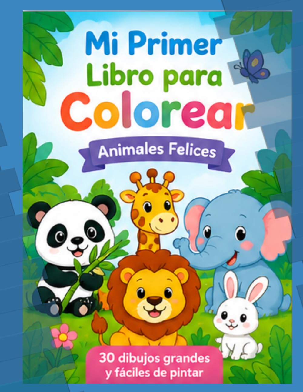 Mi Primer Libro para Colorear: Animales Felices: 30 dibujos grandes y fáciles de pintar