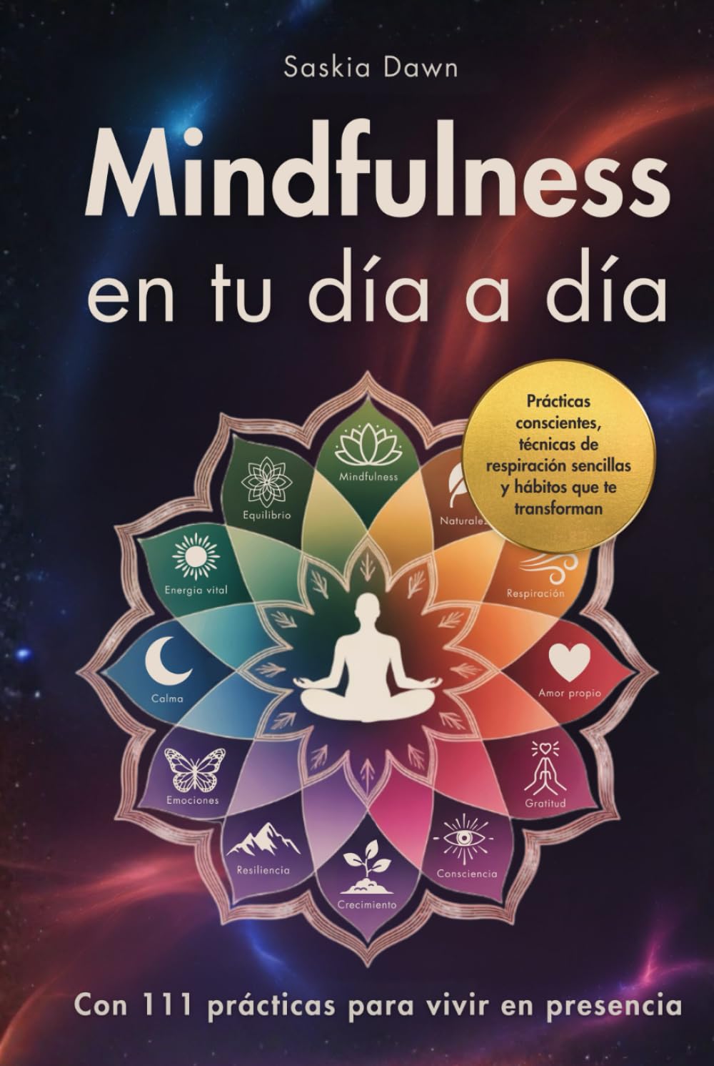 Mindfulness en tu día a día - Con 111 prácticas para vivir en presencia: Vuelve a ti y cultiva tu paz interior, con prácticas conscientes, técnicas de respiración sencillas y hábitos transformadores