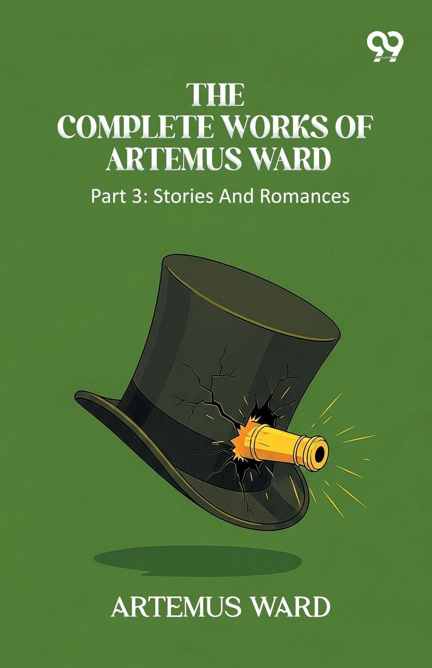 The Complete Works Of Artemus Ward: Part 3: Stories And Romances