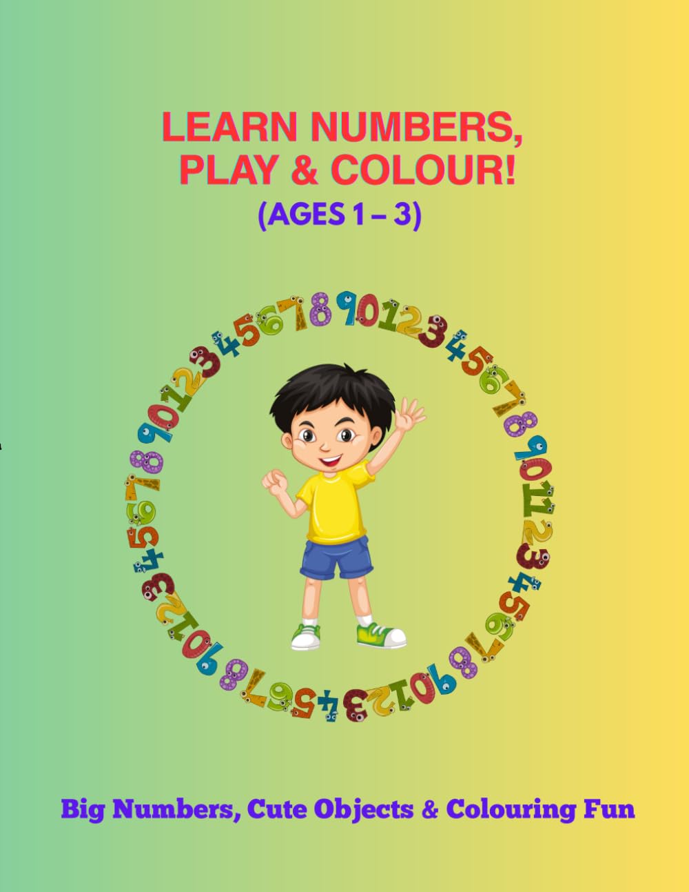 LEARN NUMBERS, PLAY & COLOUR! (AGES 1 - 3): Big Numbers, Cute Objects & Colouring Fun