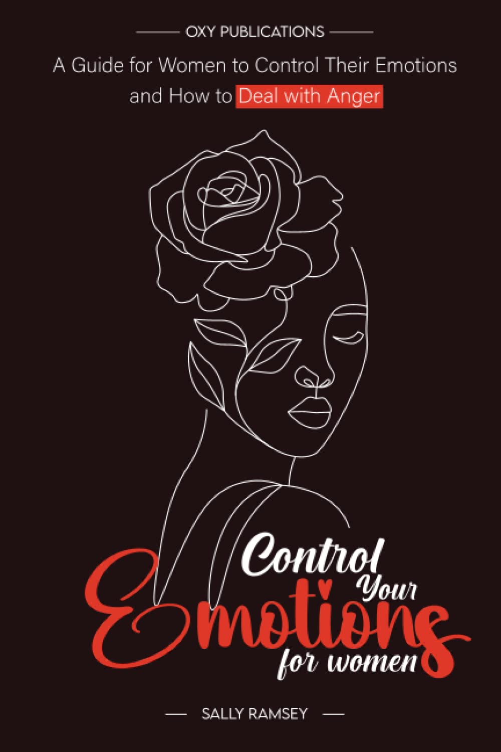 Control your Emotions for Women: A Guide for Women to Control Their Emotions and How to Deal with Anger