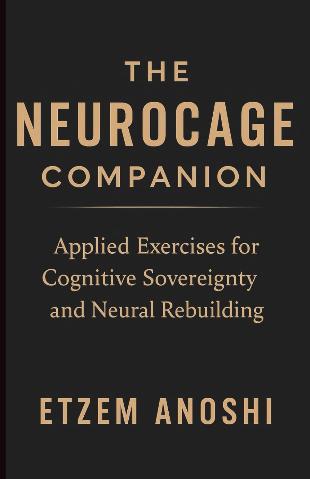 THE NEUROCAGE COMPANION: Applied Exercises for Cognitive Sovereignty and Neural Rebuilding