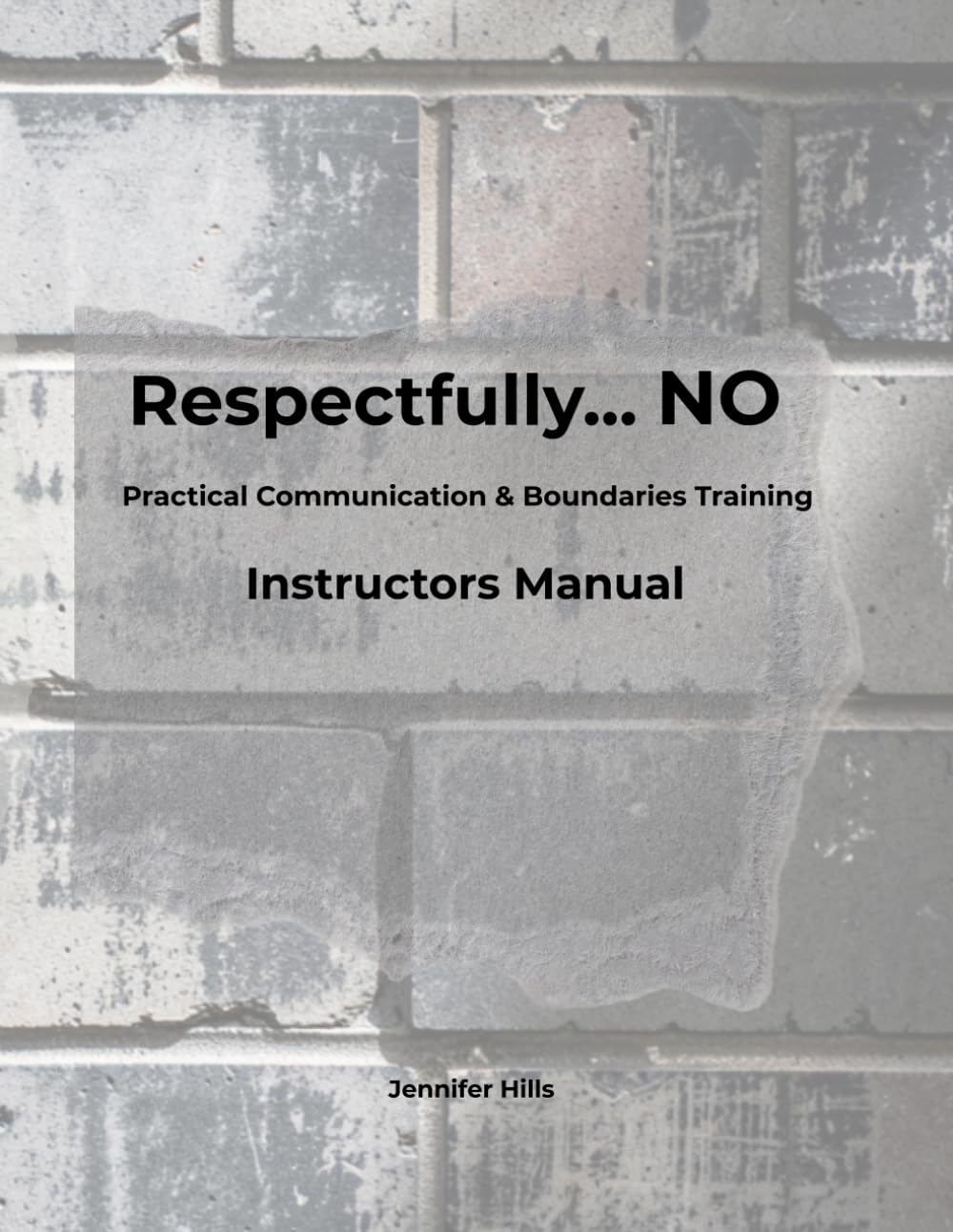 Respectfully...NO: Practical Communication & Boundaries Training Instructors Manual
