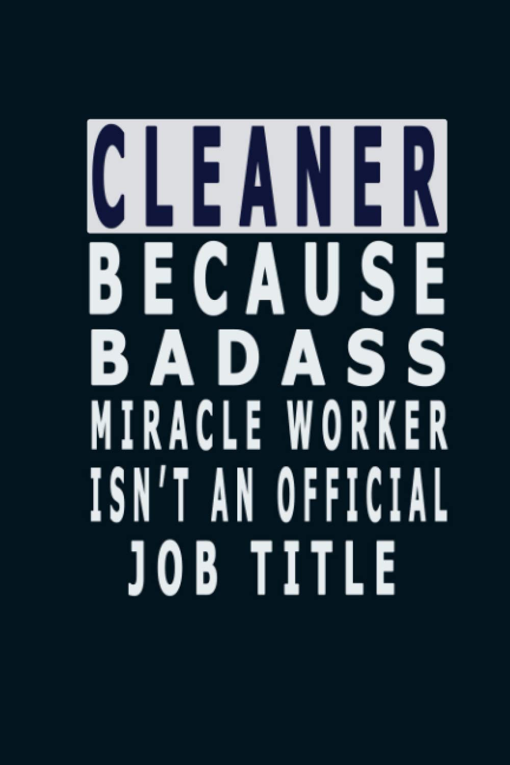 Cleaner Because Badass Miracle Worker: 6 x 9 blank lined coworker gag gift funny office notebook journal, Employee Appreciation Gifts for Staff ... women/her/men, present for colleague male.
