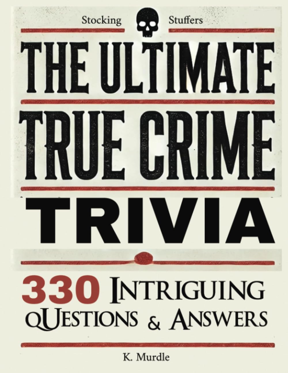 Stocking Stuffers The Ultimate True Crime Trivia: 330 Intriguing Questions and Answers. Gifts for Nerds, Men, Women, girls (xmas gifts for women who have everything)
