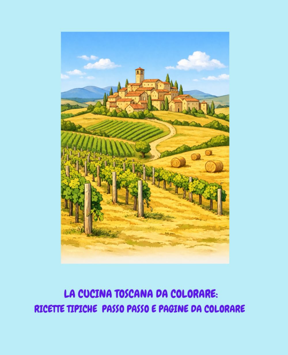 LA CUCINA TOSCANA DA COLORARE: FACILI RICETTE TOSCANE IN UN LIBRO DA COLORARE PER TUTTA LA FAMIGLIA