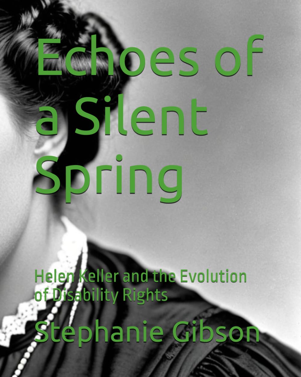 Echoes of a Silent Spring: Helen Keller and the Evolution of Disability Rights (Famous Women In History)