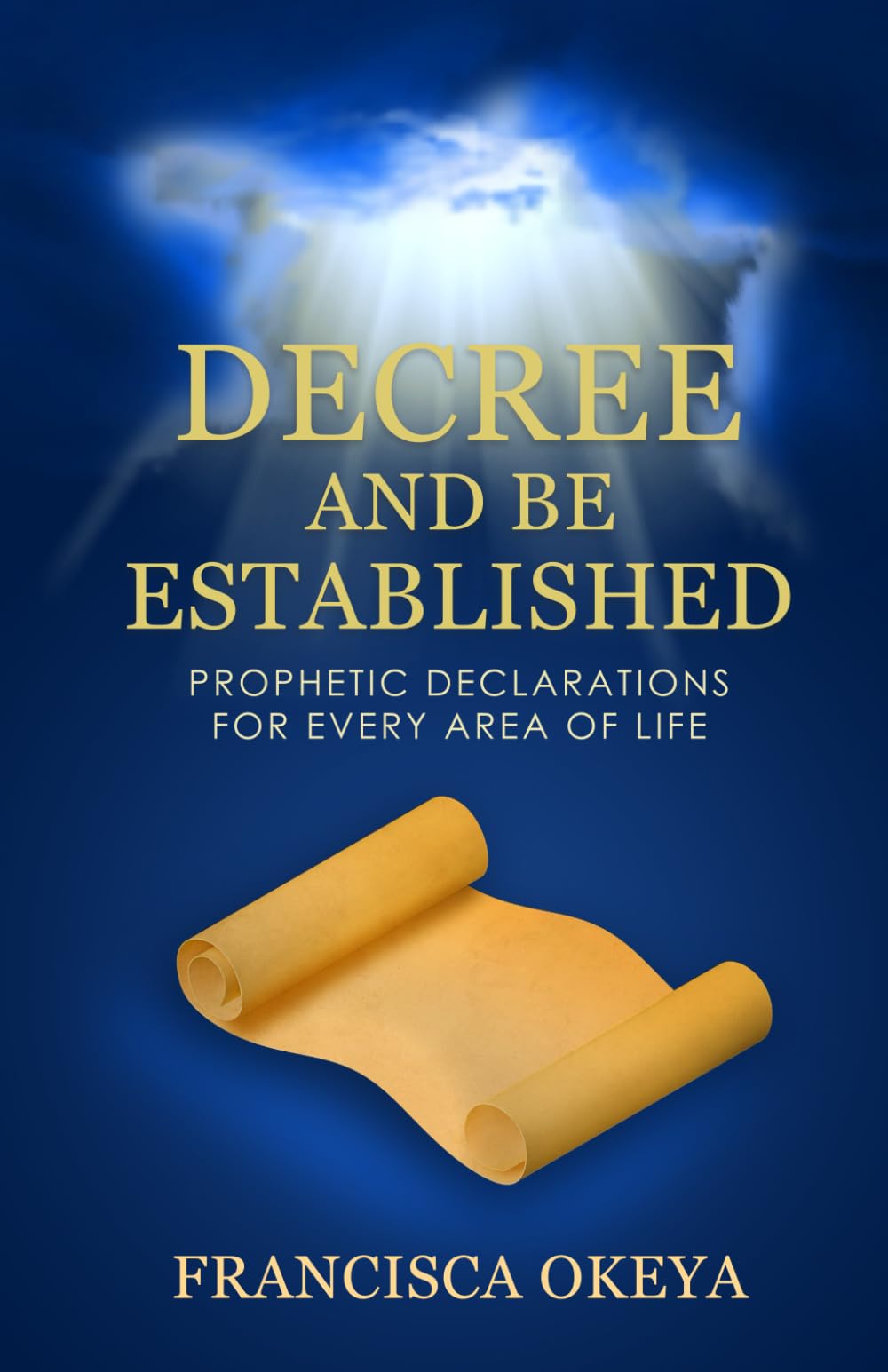Decree and Be Established: Prophetic Declarations for Every Area of Life