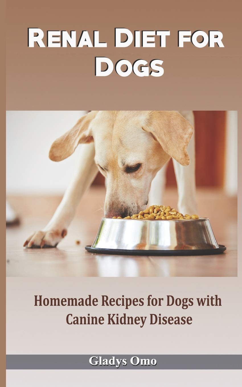 Independently Published Renal Diet for Dogs: Homemade Recipes for Dogs with Canine Kidney Disease