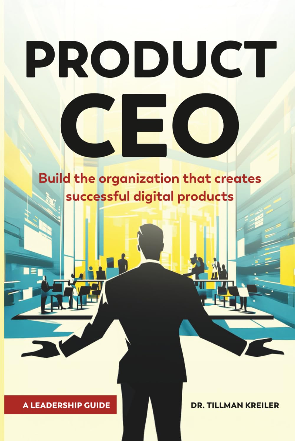 Product CEO: Build The Organization That Creates Successful Digital Products