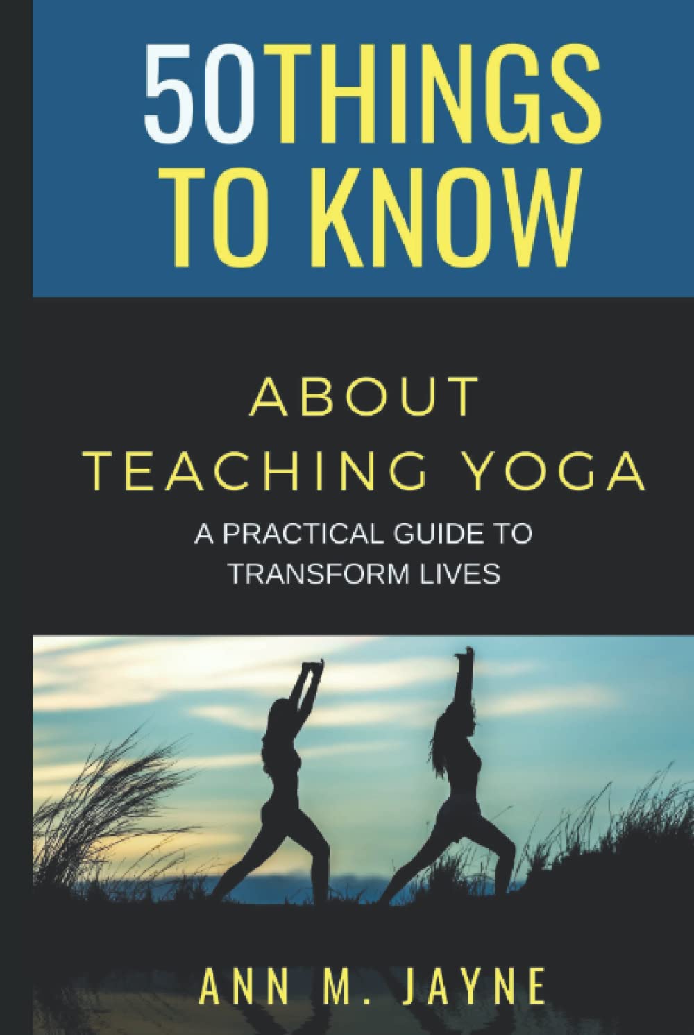 50 Things to Know About Teaching Yoga: A Practical Guide to Transform Lives