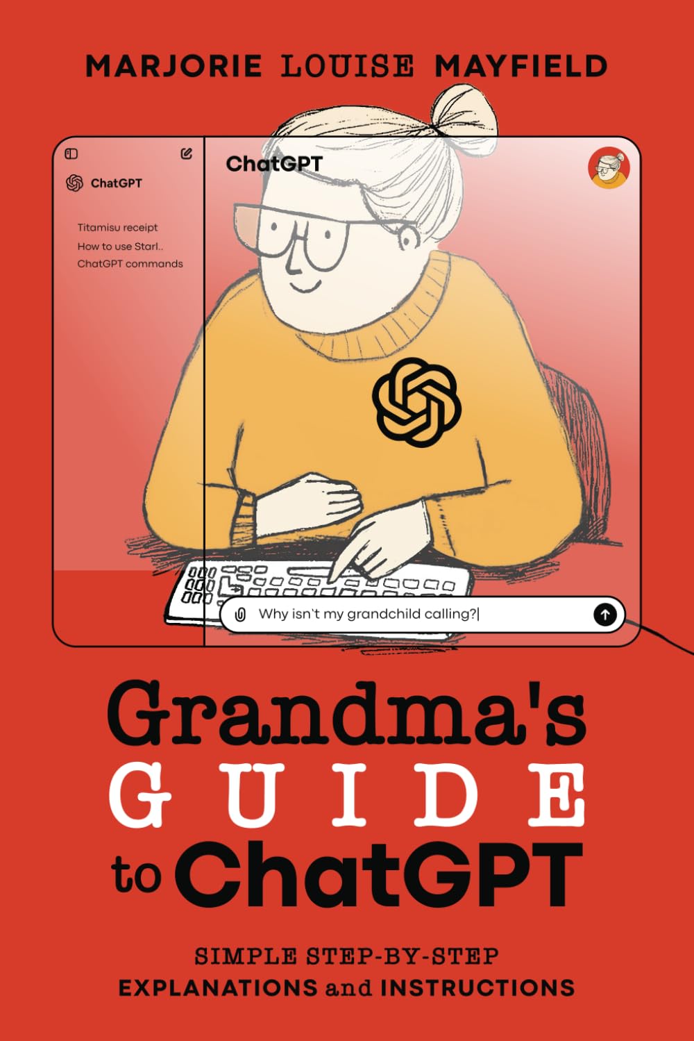 Grandma' Guide to Chatgpt: Simple Step-By-Step Explanations and Instructions