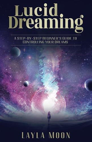 Lucid Dreaming: A Step-By-Step Beginners Guide to Controlling Your Dreams (Spiritual Growth)