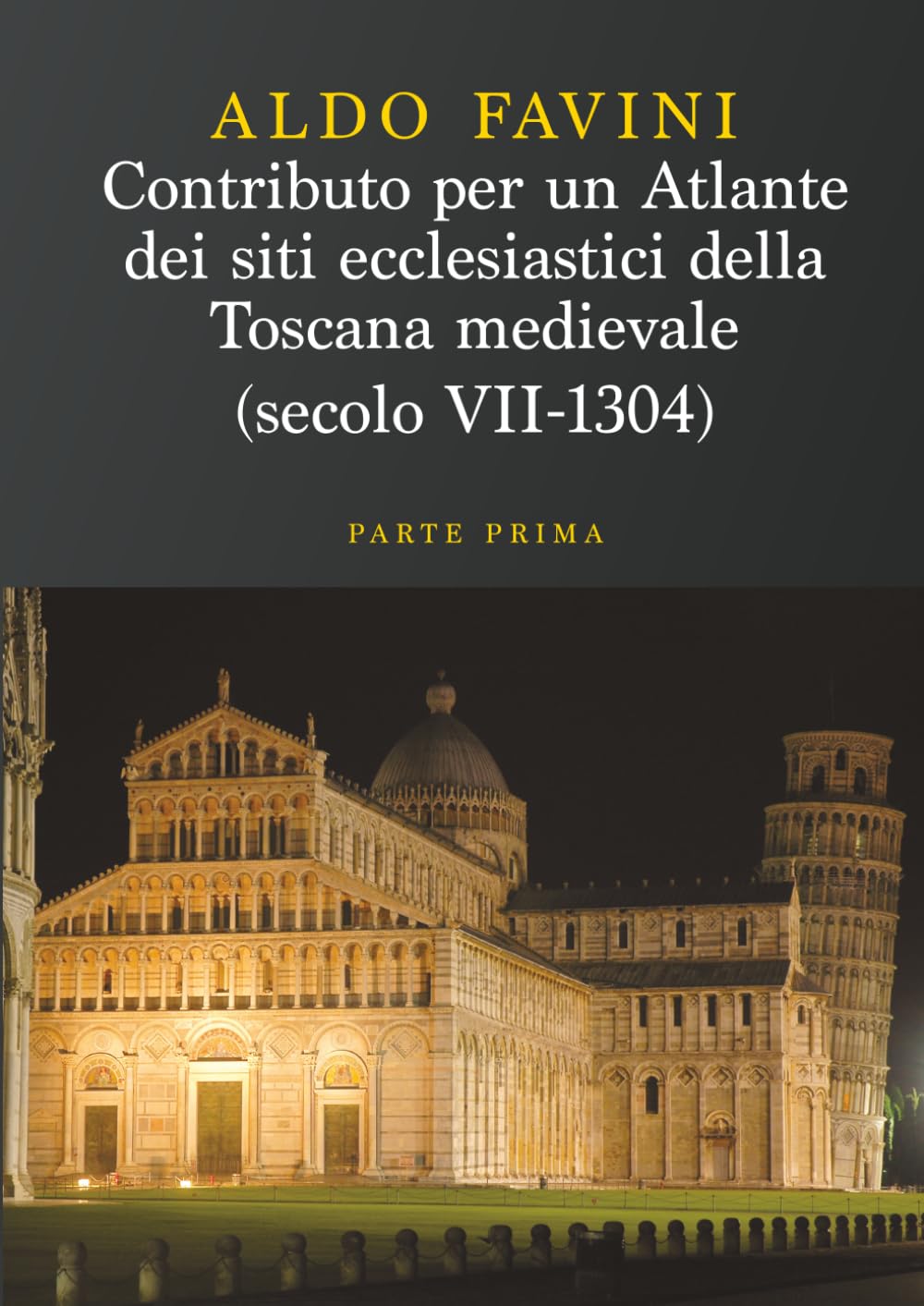 Contributo per un atlante dei siti ecclesiastici della toscana medievale (Secolo VII-1304) - Parte Prima: Le diocesi di Firenze, Fiesole, Pistoia, Lucca, Pisa e Volterra