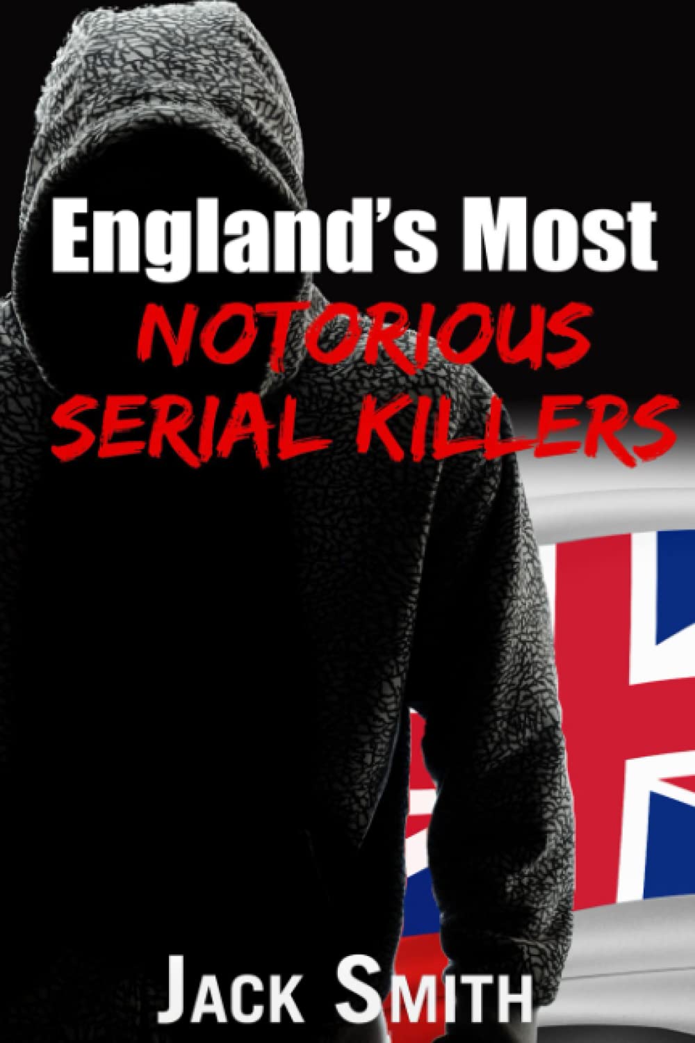 England's Most Notorious Serial Killers (Worst Serial Killers by Country True Crime Books)