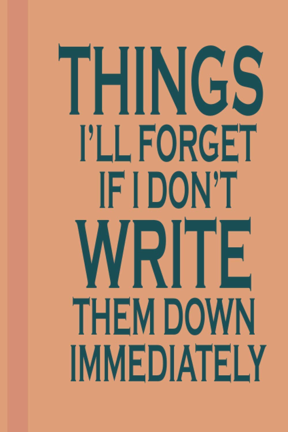 Things I'll Forget If I Don't Write Them Down Immediately Notebook Birthay Gift: Lined Notebook / Journal Gift, 120 Pages, 6x9, Soft Cover, Matte Finish