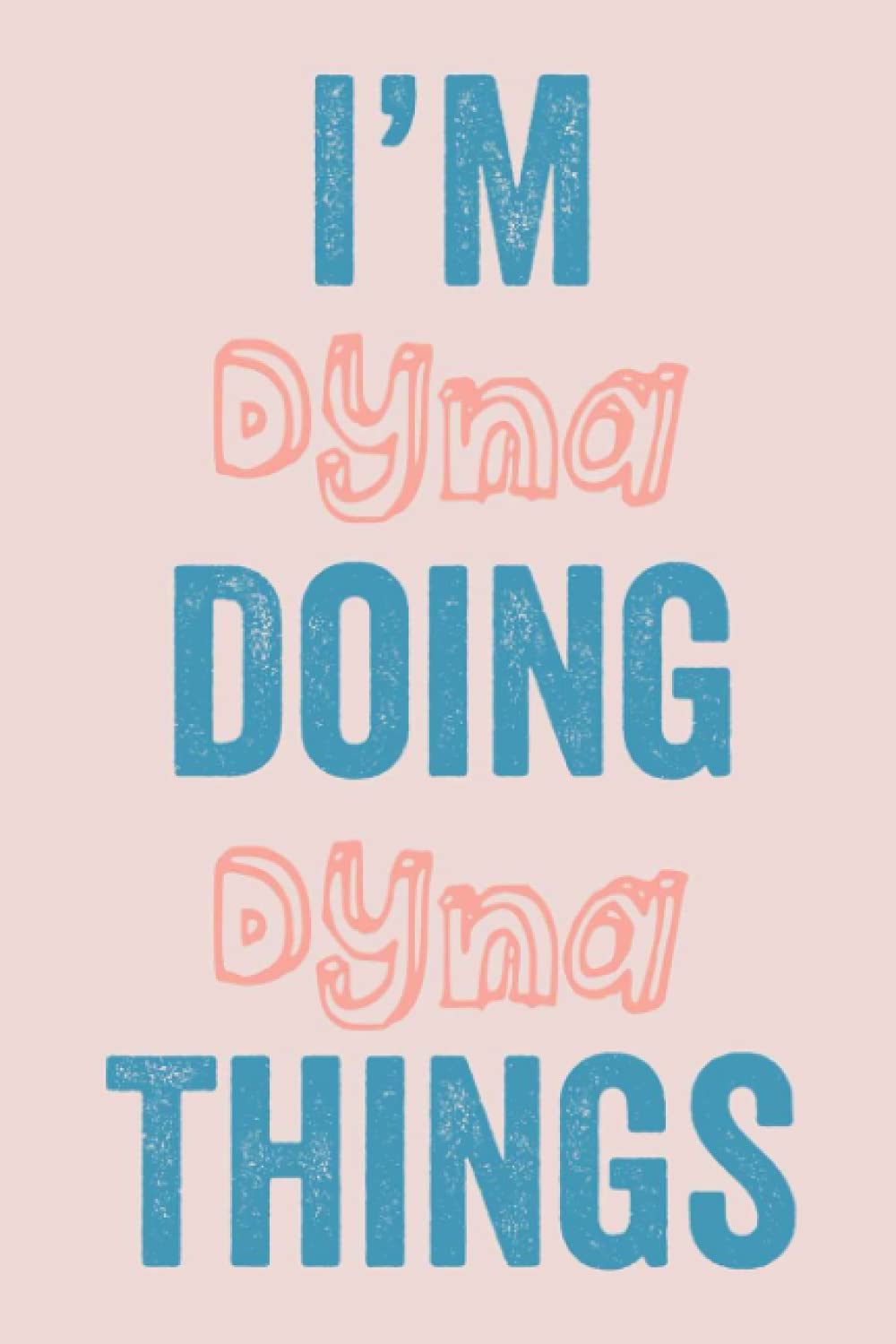 I'M Dyna Doing Dyna Things: Notebook Gift, Dyna name gifts, customized Journal Gift for Dyna, Gift Idea for Dyna, 120 Pages